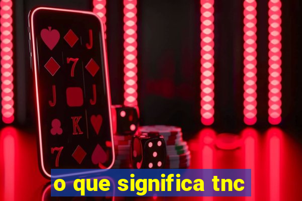 o que significa tnc